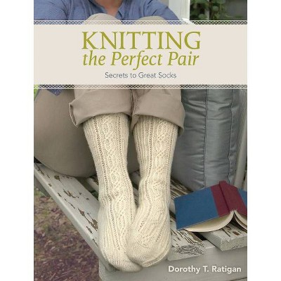 Knitting The Perfect Pair - by  Dorothy T Ratigan (Paperback)