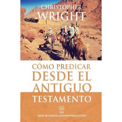 Cómo Predicar Desde El Antiguo Testamento - (Serie Recursos Langham Predicación) by  Christopher J H Wright (Paperback)