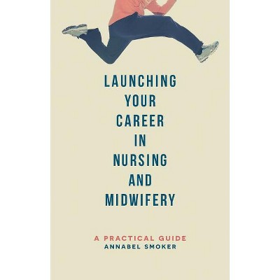 Launching Your Career in Nursing and Midwifery - by  Annabel Smoker (Paperback)
