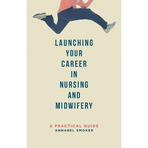 Launching Your Career in Nursing and Midwifery - by  Annabel Smoker (Paperback) - 1 of 1