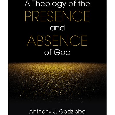 A Theology of the Presence and Absence of God - by  Anthony J Godzieba (Paperback)