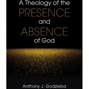 A Theology of the Presence and Absence of God - by  Anthony J Godzieba (Paperback) - 1 of 1