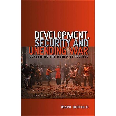 Development, Security and Unending War - by  Mark Duffield (Paperback)