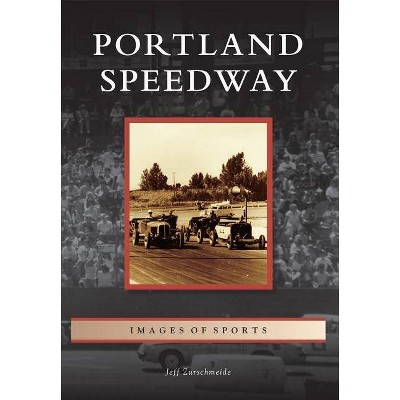 Portland Speedway - (Images of Sports) by  Jeff Zurschmeide (Paperback)