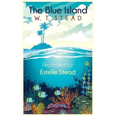 The Blue Island - by  William Thomas Stead & Estelle Stead (Paperback)