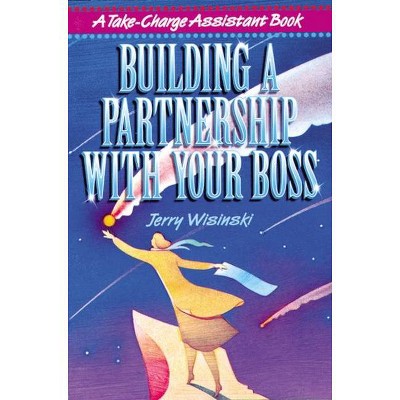 Building a Partnership with Your Boss - (Take-Charge Assistant S) by  Jerry Wisinski (Paperback)