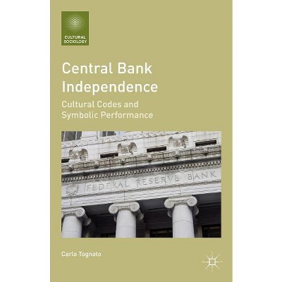 Central Bank Independence - (Cultural Sociology) by  C Tognato (Paperback)