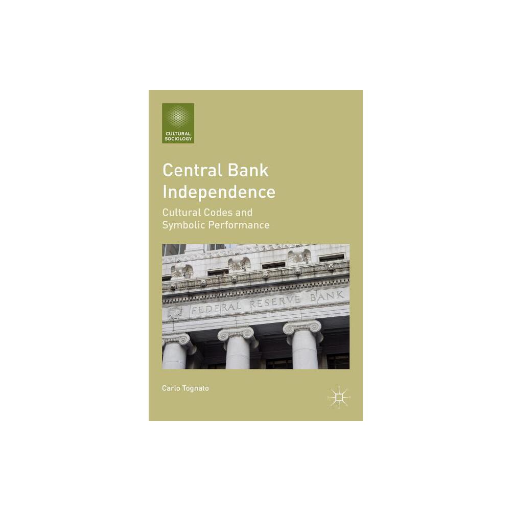 Central Bank Independence - (Cultural Sociology) by C Tognato (Paperback)