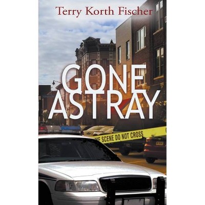 Gone Astray - by  Terry Korth Fischer (Paperback)