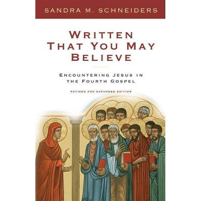 Written That You May Believe - by  Sandra S Schneiders (Paperback)