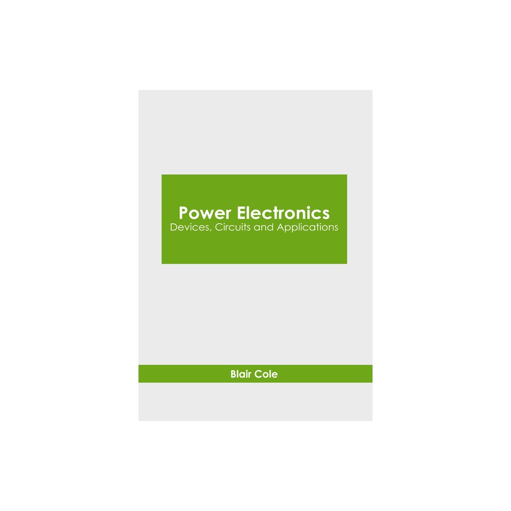 Power Electronics: Devices, Circuits and Applications - by Blair Cole (Hardcover)