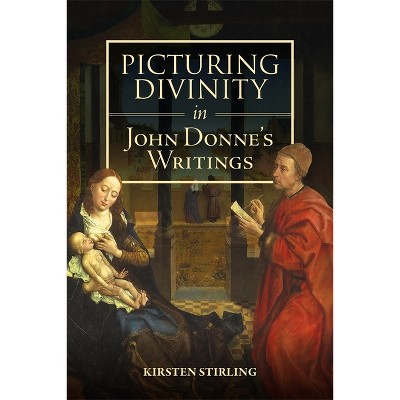 Picturing Divinity in John Donne's Writings - (Studies in Renaissance Literature) by  Kirsten Stirling (Paperback)