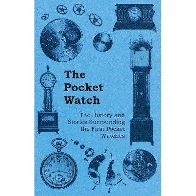 The Pocket Watch - The History and Stories Surrounding the First Pocket Watches - by  Anon (Paperback)