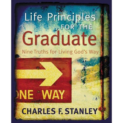 Life Principles for the Graduate - by  Charles F Stanley (Hardcover)