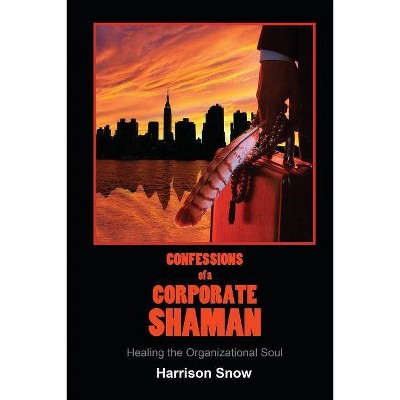 Confessions of a Corporate Shaman - by  Harrison Snow (Paperback)