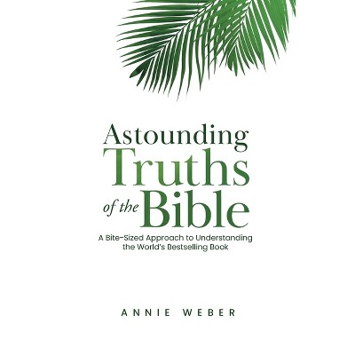 Astounding Truths of the Bible - by Annie Weber