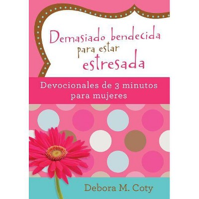 Demasiado Bendecida Para Estar Estresada: Devocionales de 3 Minutos Para Mujeres - by  Debora M Coty (Paperback)