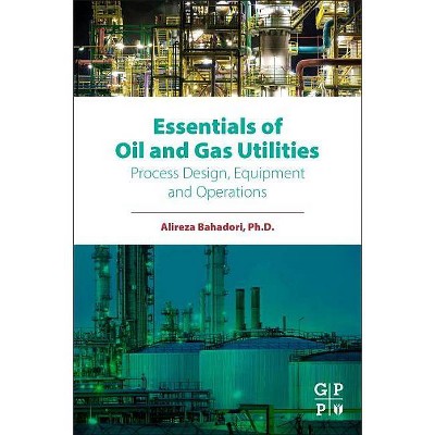 Essentials of Oil and Gas Utilities - by  Alireza Bahadori (Paperback)