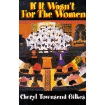 If It Wasn't for the Women... - by  Cheryl Townsend Gilkes (Paperback)