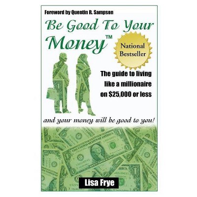 Be Good To Your Money - by  Lisa Frye (Paperback)