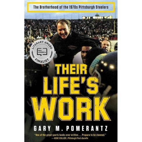 Their Life's Work: The Brotherhood of the 1970s Pittsburgh Steelers, Then  and Now: Pomerantz, Gary M.: 9781451691627: : Books