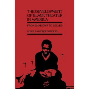 The Development of Black Theater in America - by  Leslie Catherine Sanders (Paperback) - 1 of 1