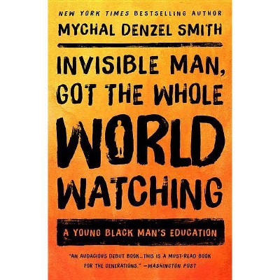 Invisible Man, Got the Whole World Watching - by  Mychal Denzel Smith (Paperback)