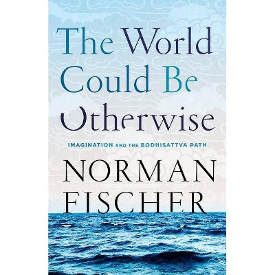 The World Could Be Otherwise - by  Norman Fischer (Paperback)