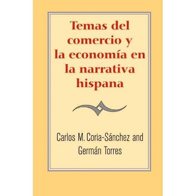 Temas del Comercio Y La Economía En La Narrativa Hispana - by  German Torres & Carlos M Coria-Sanchez (Paperback)