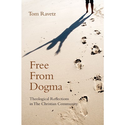 Free from Dogma - by  Tom Ravetz (Paperback)