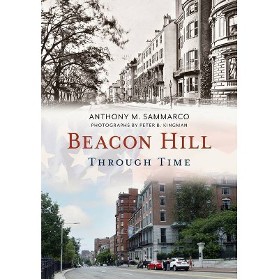 Beacon Hill Through Time - (America Through Time) by  Anthony M Sammarco (Paperback)