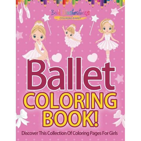 Ballet Coloring Book Discover This Collection Of Coloring Pages For Girls By Bold Illustrations Paperback