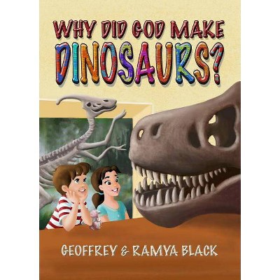 Why Did God Make Dinosaurs? - by  Geoffrey Black & Ramya Black (Hardcover)