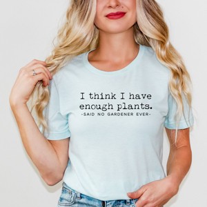 Simply Sage Market I Think I Have Enough Plants Said No Gardener Ever Short Sleeve Tee - 1 of 4