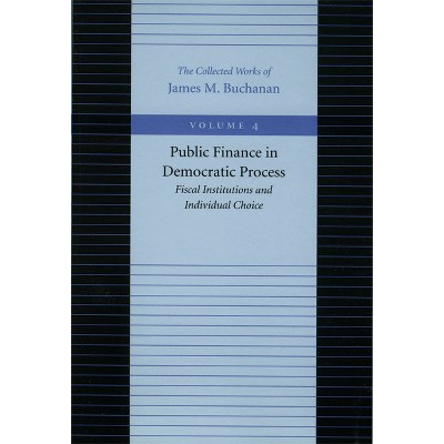 Public Finance in Democratic Process - (Collected Works of James M. Buchanan) by  James M Buchanan (Paperback)