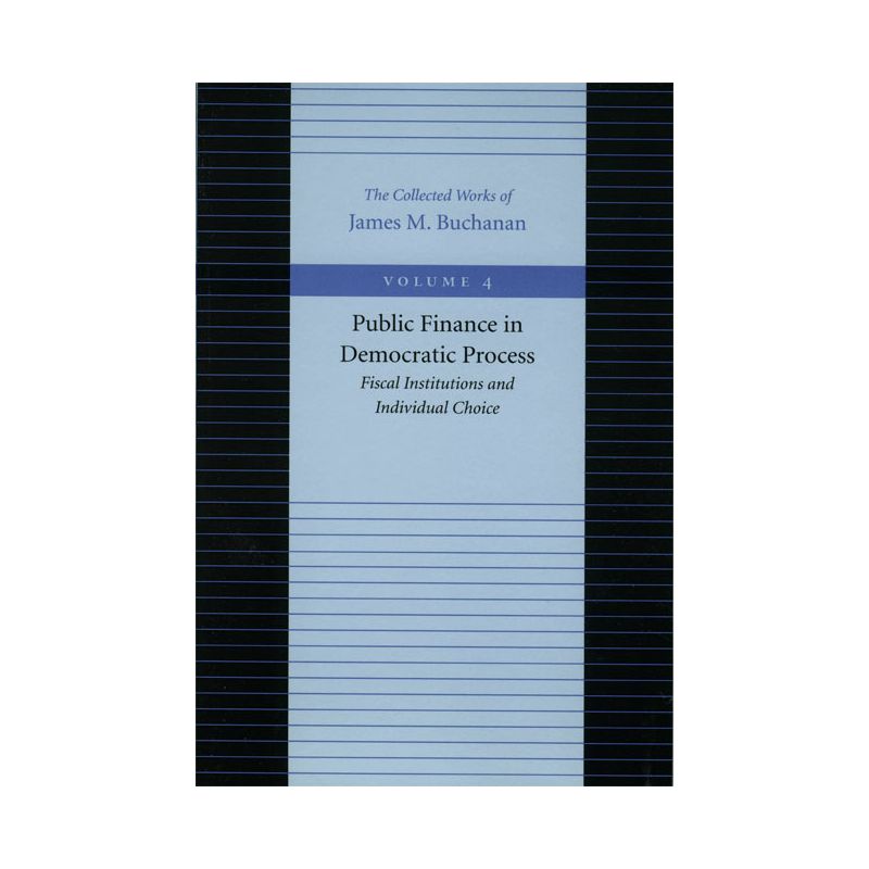 Public Finance in Democratic Process - (Collected Works of James M. Buchanan) by James M Buchanan, 1 of 2