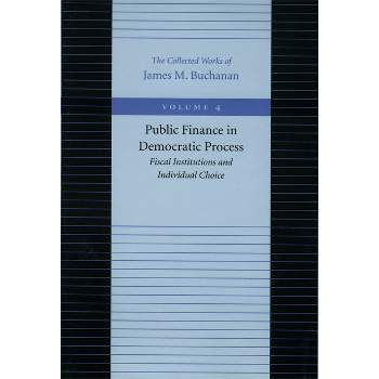 Public Finance in Democratic Process - (Collected Works of James M. Buchanan) by James M Buchanan