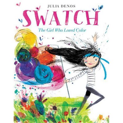 Swatch: The Girl Who Loved Color - by  Julia Denos (Hardcover)