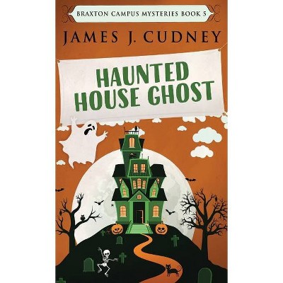 Haunted House Ghost - (Braxton Campus Mysteries) 2nd Edition by  James J Cudney (Hardcover)