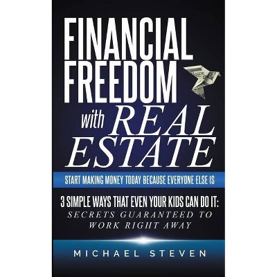 Financial Freedom With Real Estate - by  Michael Steven (Paperback)