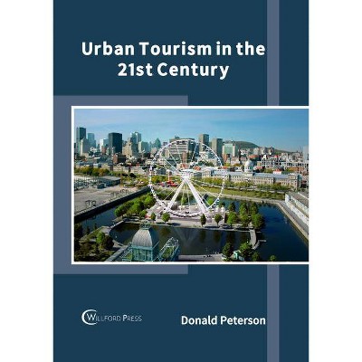 Urban Tourism in the 21st Century - by  Donald Peterson (Hardcover)