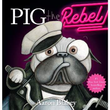 Pig the Rebel (Pig the Pug) - by  Aaron Blabey (Hardcover)