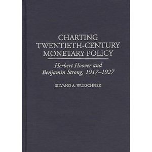 Charting Twentieth-Century Monetary Policy - (Contributions in Economics and Economic History) by  Silvano a Wueschner (Hardcover) - 1 of 1