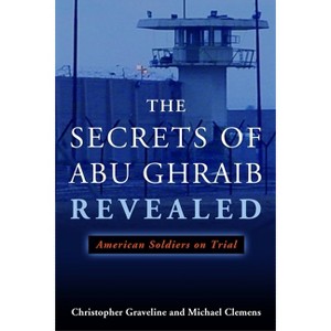 The Secrets of Abu Ghraib Revealed - by  Michael Clemens & Christopher Graveline (Hardcover) - 1 of 1