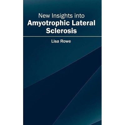 New Insights Into Amyotrophic Lateral Sclerosis - by  Lisa Rowe (Hardcover)