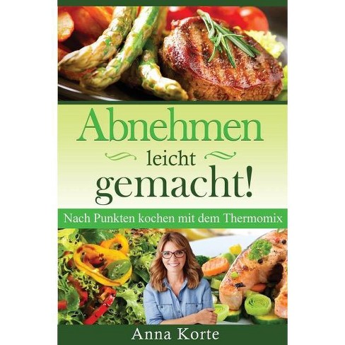 Abnehmen Leicht Gemacht Nach Punkten Kochen Mit Dem Thermomix By Anna Korte Paperback Target 