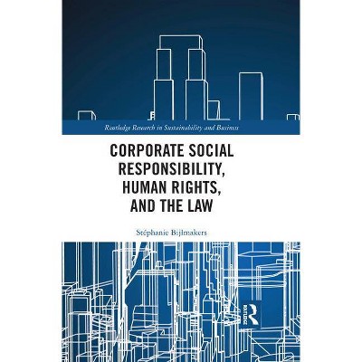 Corporate Social Responsibility, Human Rights and the Law - (Routledge Research in Sustainability and Business) by  Stéphanie Bijlmakers (Paperback)