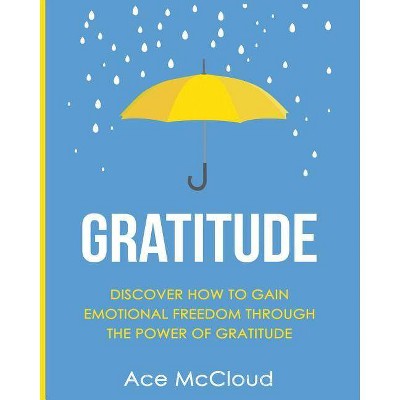 Gratitude - (Gratitude Guide & Strategies for Eliminating Fear) by  Ace McCloud (Paperback)