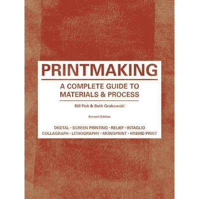 Printmaking - 2nd Edition by  Bill Fick & Beth Grabowski (Paperback)