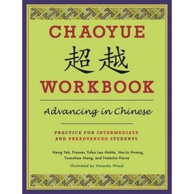 Chaoyue Workbook: Advancing in Chinese - by  Yeh Meng & Mei-Ju Hwang & Frances Yufen Lee Mehta & Yuanchao Meng & Natasha Pierce & Yea-Fen Chen